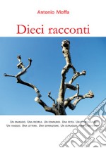 Dieci racconti. Un omaggio. Una ricerca. Un connubio. Una festa. Un compleanno. Un viaggio. Una lettera. Una separazione. Un oltraggio. Una cronistoria libro