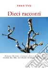 Dieci racconti. Un omaggio. Una ricerca. Un connubio. Una festa. Un compleanno. Un viaggio. Una lettera. Una separazione. Un oltraggio. Una cronistoria libro