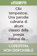 Cibi tempestosi. Una parodia culinaria di alcuni classici della poesia italiana da Dante Alighieri ad Eugenio Montale (più alcuni inediti originali) libro