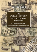 The world history of pallet and forklift. A fascinating and indissoluble interweaving libro