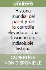 Historia mundial del pallet y de la carretilla elevadora. Una fascinante e indisoluble historia libro