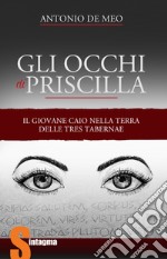 Gli occhi di Priscilla. Il giovane Caio nella terra delle Tres Tabernae libro