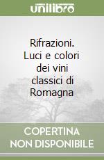 Rifrazioni. Luci e colori dei vini classici di Romagna libro