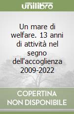 Un mare di welfare. 13 anni di attività nel segno dell'accoglienza 2009-2022 libro