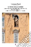 Il tempo delle ombre. Guida alla lettura dell'orologio solare di Piazza Grande, l'odierna Piazza Garibaldi di Parma libro di Pozzi Lorenzo