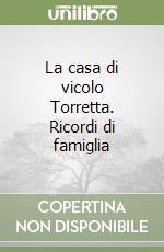 La casa di vicolo Torretta. Ricordi di famiglia libro