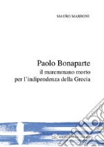 Paolo Bonaparte, il maremmano morto per l'indipendenza della Grecia libro