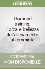 Diamond training. Forza e bellezza dell'allenamento al femminile libro