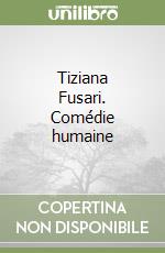 Tiziana Fusari. Comédie humaine