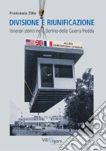 Divisione e riunificazione. Itinerari storici nella Berlino della Guerra fredda