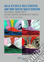 Alla aicerca dell'Europa. Auf der Suche nach Europa. Tra geografia, comunità e diritto. Zwischen Geschichte, Wertgemeinschaft und Recht. Ediz. multilingue libro