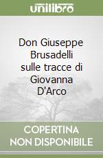 Don Giuseppe Brusadelli sulle tracce di Giovanna D'Arco libro