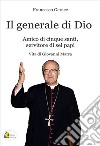 Il generale di Dio. Amico di cinque santi, servitore di sei papi. Vita di Giovanni Marra libro di Gerace Francesco