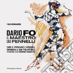 Dario Fo il Maestro dei pennelli. Come il Premio Nobel dipingeva il suo teatro attraverso 70 opere inedite. Ediz. illustrata libro