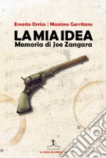 La mia idea. Memoria di Joe Zangara. Ediz. italiana e inglese