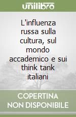 L'influenza russa sulla cultura, sul mondo accademico e sui think tank italiani libro