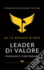 Leader di valore. Crescere e contribuire. Le 10 regole d'oro libro