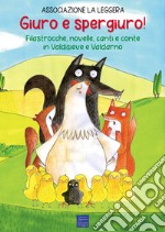 Giuro e spergiuro! Filastrocche, novelle, canti e conte in Valdisieve e Valdarno. Ediz. a caratteri grandi. Con CD-Audio libro