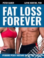 Fat loss forever. Perdere peso e restare magri per sempre