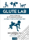 Glute lab. L'arte e la scienza dell'allenamento dei glutei. Vol. 1 libro di Contreras Bret Cordoza Glen Montevecchi K. (cur.) Ghirotti A. (cur.)