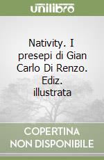 Nativity. I presepi di Gian Carlo Di Renzo. Ediz. illustrata