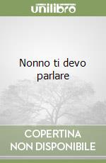 Nonno ti devo parlare
