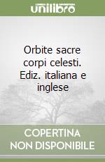 Orbite sacre corpi celesti. Ediz. italiana e inglese