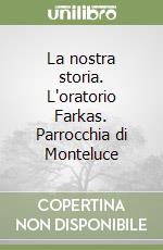 La nostra storia. L'oratorio Farkas. Parrocchia di Monteluce