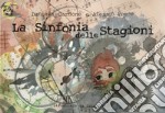 La sinfonia delle stagioni. Ediz. illustrata libro