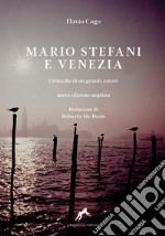 Mario Stefani e Venezia. Cronache di un grande amore. Ediz. ampliata