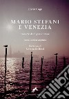 Mario Stefani e Venezia. Cronache di un grande amore. Ediz. ampliata libro di Cogo Flavio