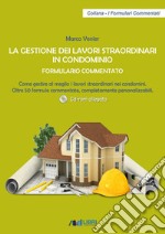 La gestione dei lavori straordinari in condominio. Formulario commentato. Come gestire al meglio i lavori straordinari nei condomini. 50 formule commentate, completamente personalizzabili. Con CD-ROM libro