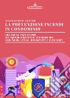 La prevenzione incendi in condominio. Una guida pratica per gli amministratori di condominio. Modulistica, documenti e check list libro di Nastari Giancarmine