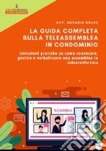 La guida completa sulla teleassemblea in condominio. Istruzioni pratiche su come convocare, gestire e verbalizzare una assemblea in videoconferenza libro