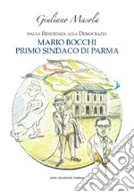 Mario Bocchi primo sindaco di Parma. Dalla Resistenza alla democrazia libro