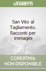 San Vito al Tagliamento. Racconti per immagini libro