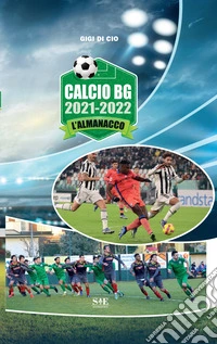Calcio BG 2021-2022. L'almanacco libro