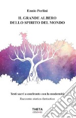 Il grande albero dello spirito del mondo. Testi sacri a confronto con la modernità