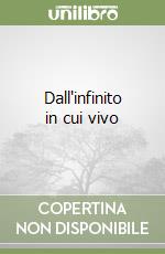 Dall'infinito in cui vivo