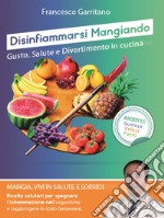 Disinfiammarsi mangiando. Gusto, salute e divertimento in cucina libro