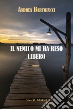 Il nemico mi ha reso libero libro