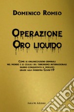 Operazione Oro liquido. Come le organizzazioni criminali nel mondo e le cellule del terrorismo internazionale hanno conquistato il mercato grazie alla pandemia Covid-19 libro