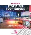 Storia del Fuorisalone. Eventi temporanei per effetti duraturi. Ediz. italiana e inglese libro