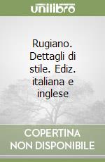 Rugiano. Dettagli di stile. Ediz. italiana e inglese libro