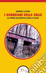 I guardiani della Valle. La prima inchiesta di Dea e Ciano libro