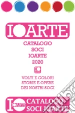 Catalogo soci IoArte 2020. Volti e colori, storie e opere dei nostri soci. Ediz. illustrata libro