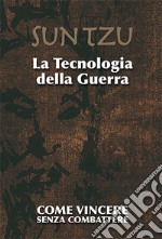 La tecnologia della guerra. Come vincere senza combattere. Ediz. illustrata libro