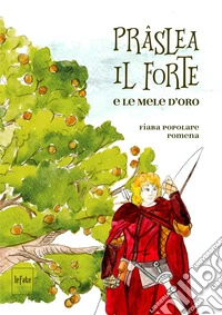 Prâslea il forte e le mele d'oro. Fiaba popolare romena libro