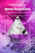 Ipnosi regressiva. Il viaggio dell'anima di Giulia Regain