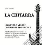 La chitarra. Un metodo veloce, divertente ed efficace